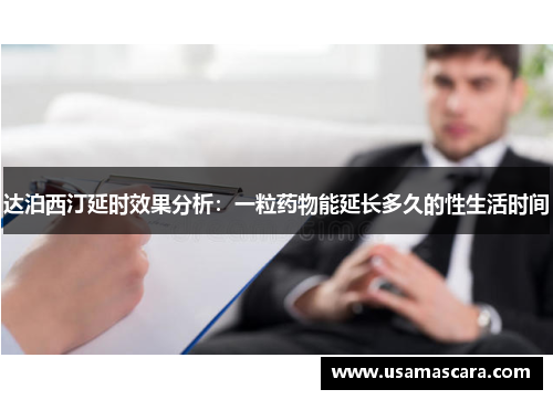 达泊西汀延时效果分析：一粒药物能延长多久的性生活时间